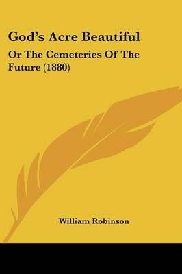 God's Acre Beautiful By William Robinson 9781436860017 (Paperback)