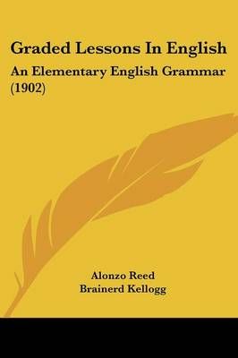 Graded Lessons In English By Alonzo Reed, Brainerd Kellogg (Paperback)