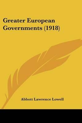 Greater European Governments (1918) By Abbott Lawrence Lowell