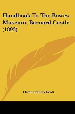 Handbook To The Bowes Museum, Barnard Castle (1893) 9781436866088