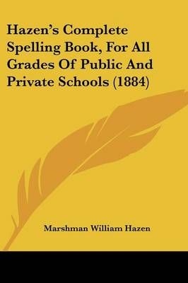 Hazen's Complete Spelling Book, For All Grades Of Public And Private Schools (1884)