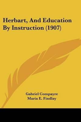 Herbart, And Education By Instruction (1907) 9781436869126 (Paperback)
