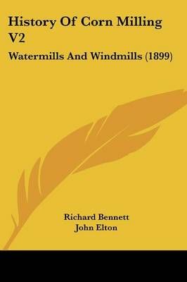 History Of Corn Milling V2 By Richard Bennett, John Elton (Paperback)