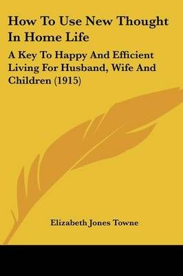 How To Use New Thought In Home Life By Elizabeth Jones Towne