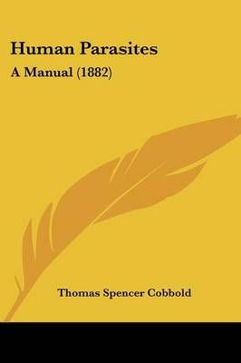 Human Parasites By Thomas Spencer Cobbold 9781436878524 (Paperback)