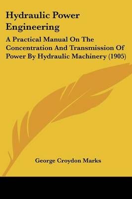 Hydraulic Power Engineering By George Croydon Marks 9781436878784