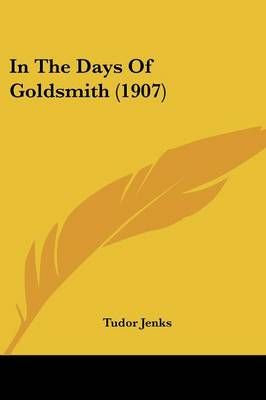 In The Days Of Goldsmith (1907) By Tudor Jenks 9781436880831
