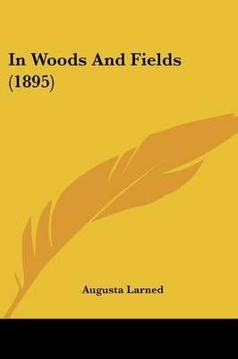 In Woods And Fields (1895) By Augusta Larned 9781436881333 (Paperback)