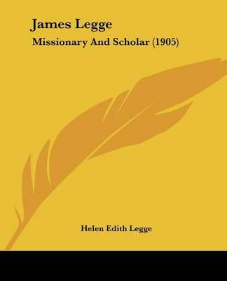 James Legge By Helen Edith Legge 9781436883160 (Paperback)