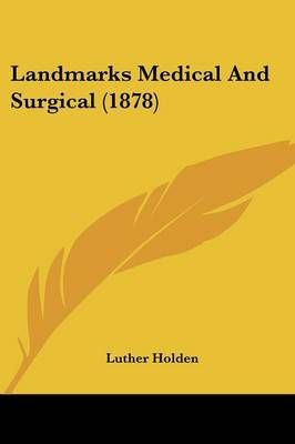 Landmarks Medical And Surgical (1878) By Luther Holden 9781436884006