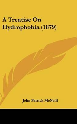 A Treatise On Hydrophobia (1879) By John Patrick McNeill 9781436887588