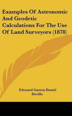Examples Of Astronomic And Geodetic Calculations For The Use Of Land Surveyors (1878)