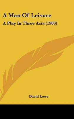 A Man Of Leisure By Dr David Lowe 9781436892551 (Hardback)