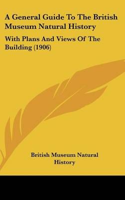 A General Guide To The British Museum Natural History 9781436893145