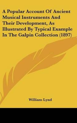 A Popular Account Of Ancient Musical Instruments And Their Development, As Illustrated By Typical Example In The Galpin Collection (1897)