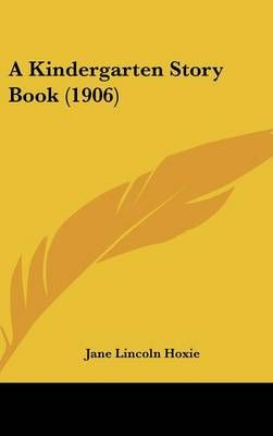 A Kindergarten Story Book (1906) By Jane Lincoln Hoxie 9781436895729