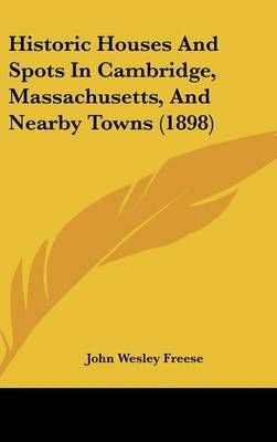 Historic Houses And Spots In Cambridge, Massachusetts, And Nearby Towns (1898)