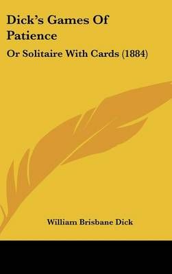 Dick's Games Of Patience By William Brisbane Dick (editor) (Hardback)