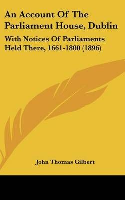 An Account Of The Parliament House, Dublin By John Thomas Gilbert