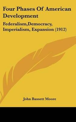 Four Phases Of American Development By John Bassett Moore (Hardback)