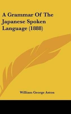 A Grammar Of The Japanese Spoken Language (1888) 9781436928342
