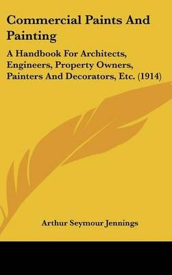 Commercial Paints And Painting By Arthur Seymour Jennings (Hardback)