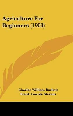 Agriculture For Beginners (1903) 9781436953917 (Hardback)