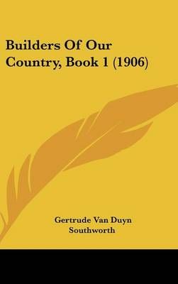 Builders Of Our Country, Book 1 (1906) By Gertrude Van Duyn Southworth