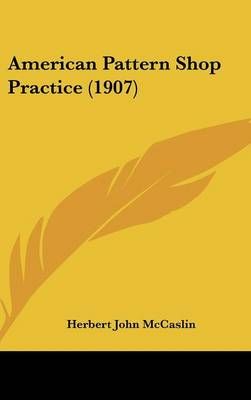 American Pattern Shop Practice (1907) By Herbert John McCaslin
