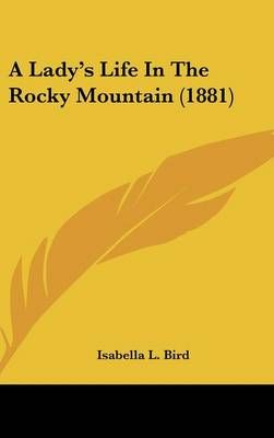 A Lady's Life In The Rocky Mountain (1881) By Isabella L Bird
