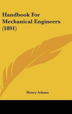 Handbook For Mechanical Engineers (1891) By Henry Adams 9781436972246