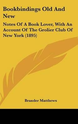 Bookbindings Old And New By Brander Matthews 9781436981774 (Hardback)