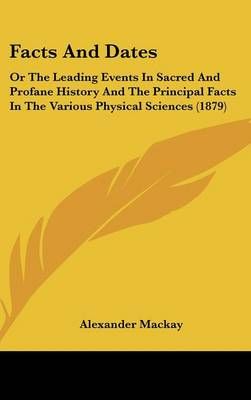 Facts And Dates By Alexander MacKay 9781436985048 (Hardback)
