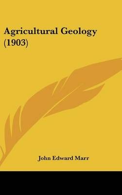 Agricultural Geology (1903) By John Edward Marr 9781436985352