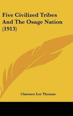 Five Civilized Tribes And The Osage Nation (1913) 9781436987059