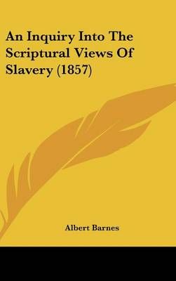 An Inquiry Into The Scriptural Views Of Slavery (1857) 9781436989831