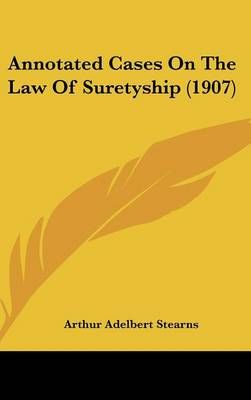 Annotated Cases On The Law Of Suretyship (1907) 9781437017731
