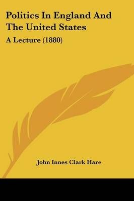 Politics In England And The United States By John Innes Clark Hare