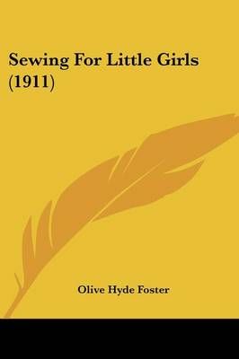 Sewing For Little Girls (1911) By Olive Hyde Foster 9781437039146