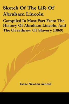 Sketch Of The Life Of Abraham Lincoln By Isaac Newton Arnold