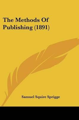 The Methods Of Publishing (1891) By Samuel Squire Sprigge (Paperback)
