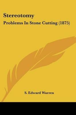 Stereotomy By Samuel Edward Warren, S Edward Warren 9781437052138