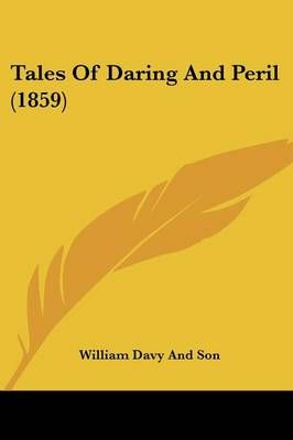 Tales Of Daring And Peril (1859) By William Davy and Son 9781437052183
