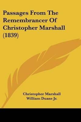 Passages From The Remembrancer Of Christopher Marshall (1839)