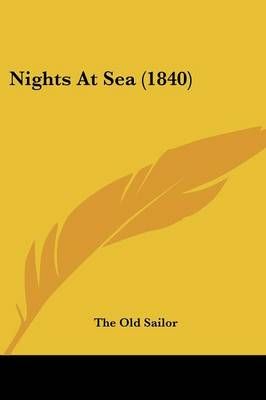 Nights At Sea (1840) By The Old Sailor 9781437056891 (Paperback)