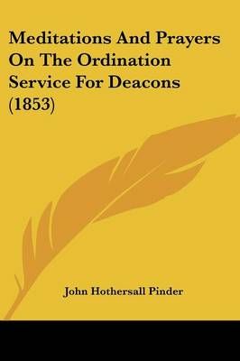 Meditations And Prayers On The Ordination Service For Deacons (1853)