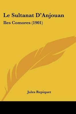 Le Sultanat D'Anjouan By Jules Repiquet 9781437065183 (Paperback)
