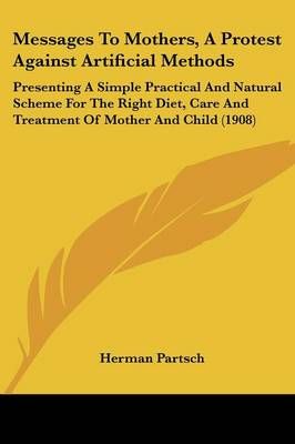 Messages To Mothers, A Protest Against Artificial Methods (Paperback)