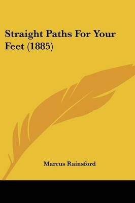 Straight Paths For Your Feet (1885) By Marcus Rainsford 9781437067125