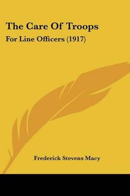 The Care Of Troops By Frederick Stevens Macy 9781437068887 (Paperback)